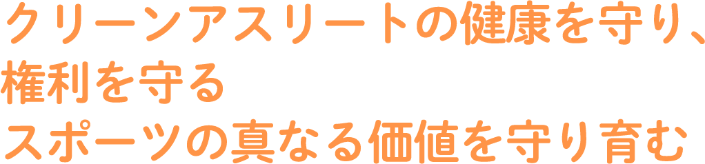 クリーンアスリートの健康を守り、権利を守るスポーツの真なる価値を守り育む