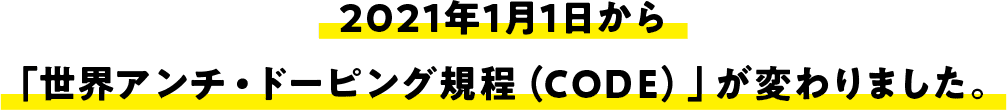 2021年1月1日から「世界アンチ・ドーピング規程（CODE）」が変わります。