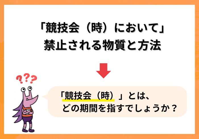 問題の図：「競技会（時）において」禁止されている物質と方法→「競技会（時）」とは、どのような期間を指すでしょうか？