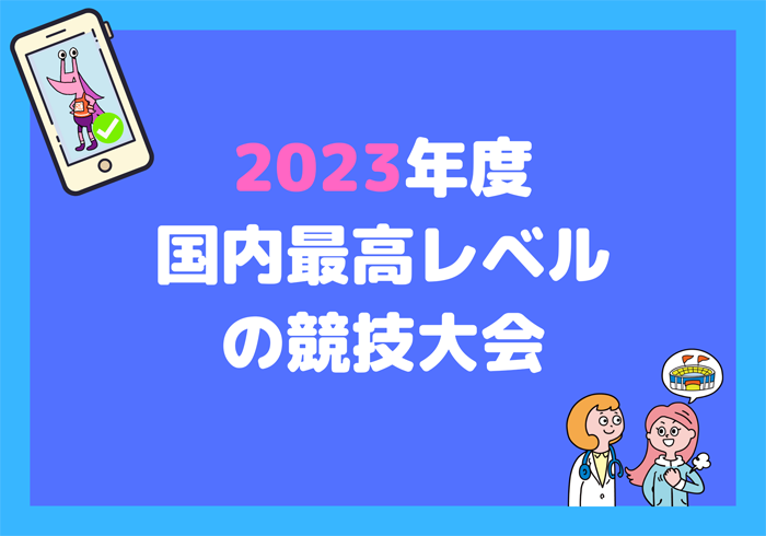 2023年度国内最高レベルの競技大会を公開しました！