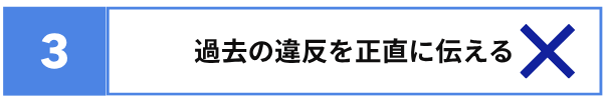 過去の違反を正直に伝える　✕
