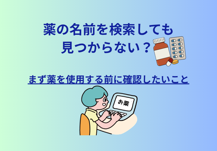 薬の名前を検索しても見つからない？まず薬を使用する前に確認したいこと