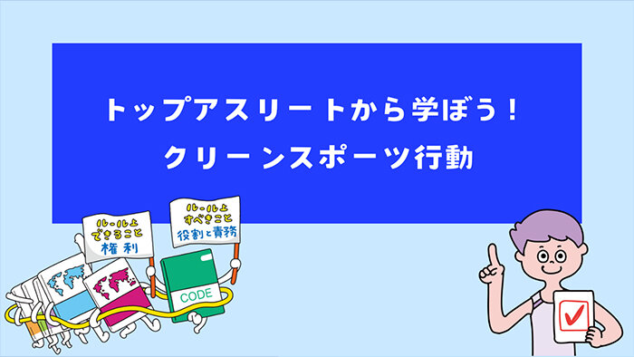 動画教材「トップアスリートから学ぼう！クリーンスポーツ行動」